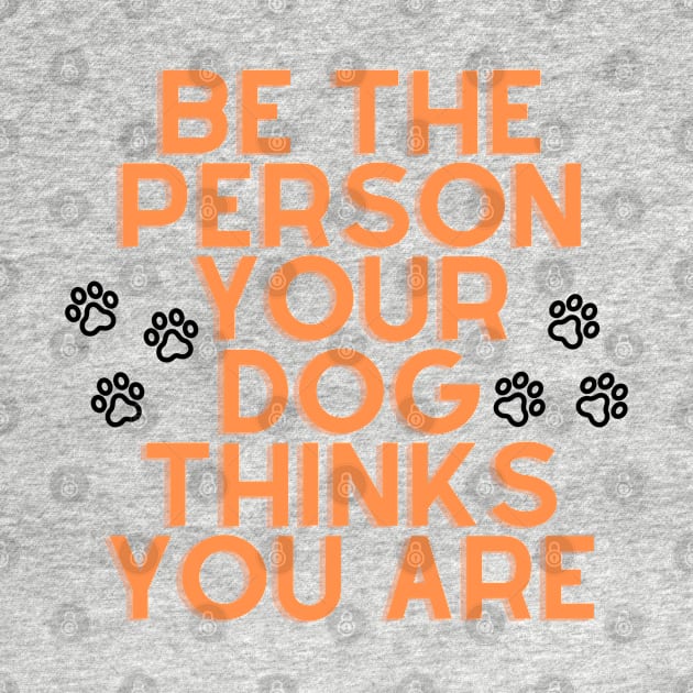 Be The Person Your Dog Thinks You Are - Orange by stickersbyjori